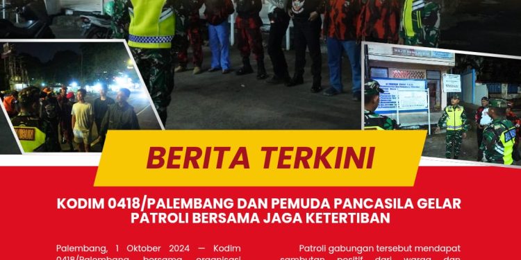 KODIM 0418/PALEMBANG DAN PEMUDA PANCASILA GELAR PATROLI BERSAMA JAGA KETERTIBAN DAN KENYAMANAN WARGA