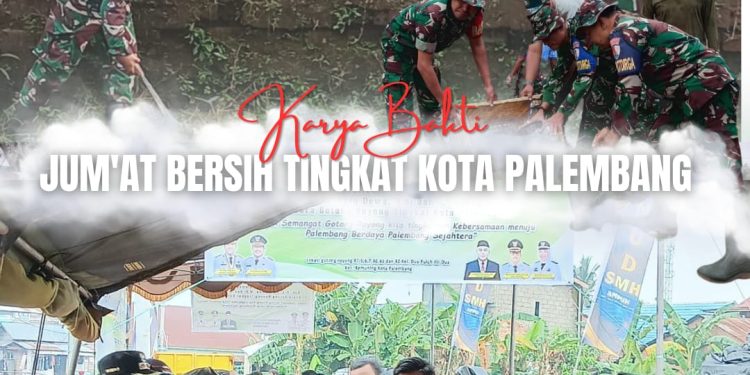 Karya Bhakti Tingkat TNI dan Gotong Royong Tingkat Kota Palembang Wujud Sinergi TNI dan Masyarakat