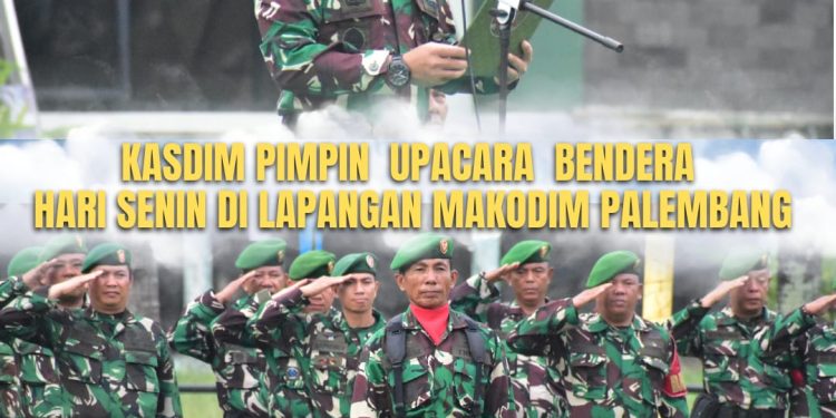 Kasdim 0418/Palembang Pimpin Upacara Bendera Hari Senin di Makodim